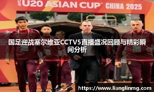 国足迎战塞尔维亚CCTV5直播盛况回顾与精彩瞬间分析